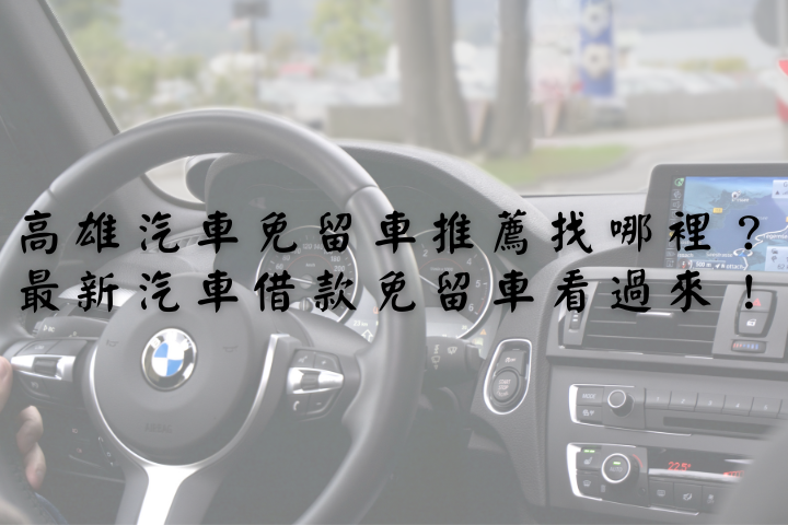 高雄汽車免留車推薦找哪裡？最新汽車借款免留車看過來！