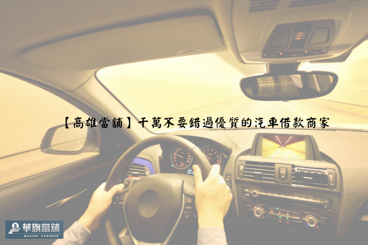 【高雄當舖】千萬不要錯過優質的汽車借款商家