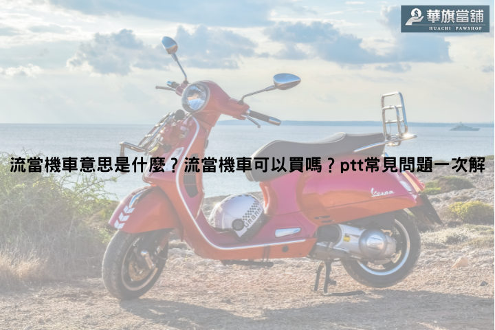 流當機車意思是什麼？流當機車可以買嗎？ptt常見問題一次解