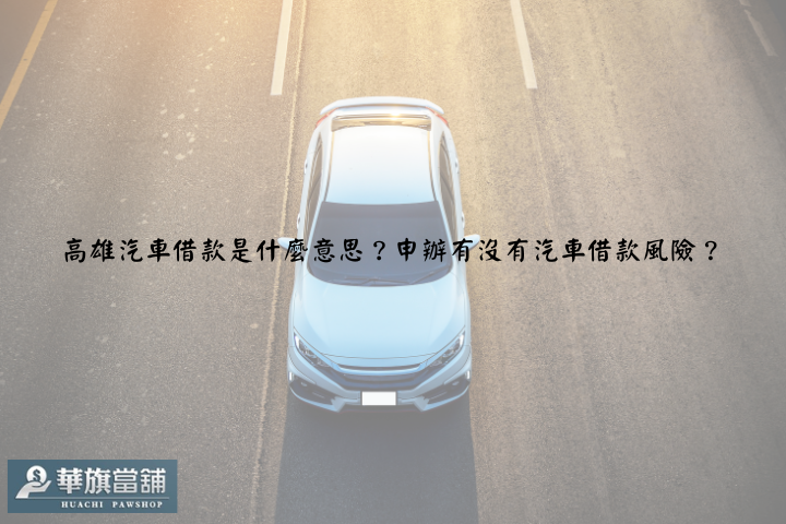 高雄汽車借款是什麼意思？申辦有沒有汽車借款風險？