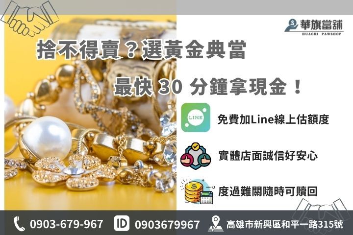 急用錢不捨得賣?華旗黃金典當最快30分鐘現金撥款 高雄華旗當舖黃金典當最快30分鐘現金撥款,歡迎加Line線上免費鑑價估額度
