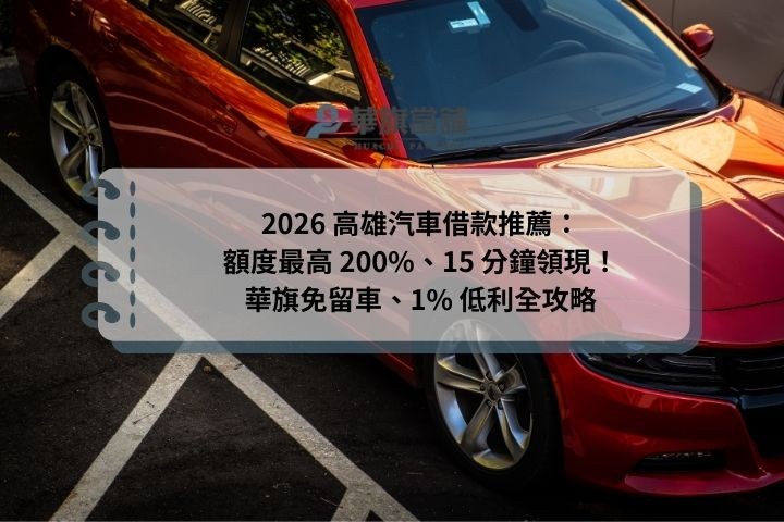 2026 高雄汽車借款推薦：額度最高 200%、15 分鐘領現！華旗免留車、1% 低利全攻略