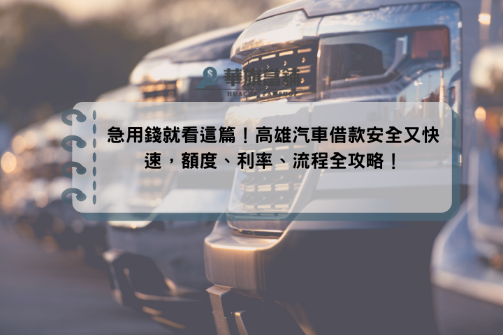 急用錢就看這篇！高雄汽車借款安全又快速，額度、利率、流程全攻略！