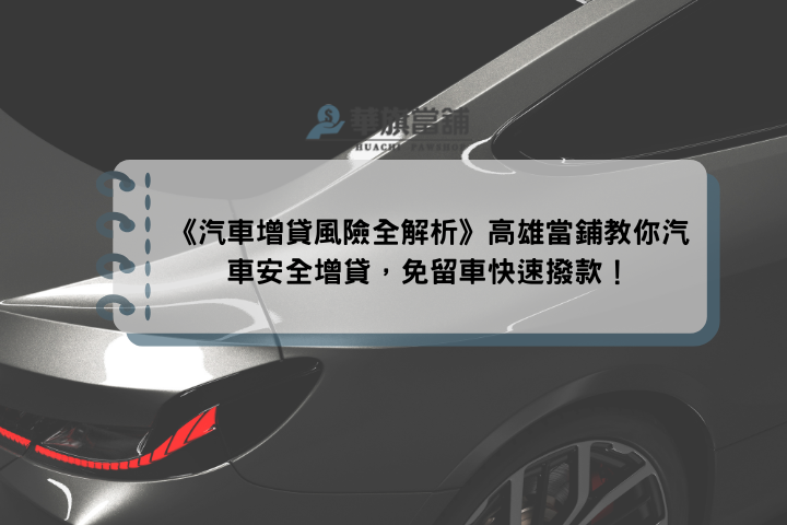 《汽車增貸風險全解析》高雄當鋪教你汽車安全增貸，免留車快速撥款！