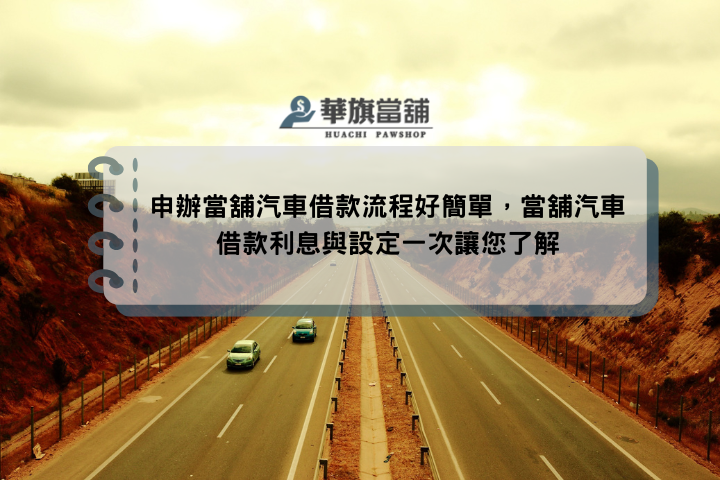 申辦當舖汽車借款流程好簡單，當舖汽車借款利息與設定一次讓您了解