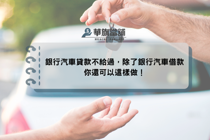 銀行汽車貸款不給過，除了銀行汽車借款你還可以這樣做！