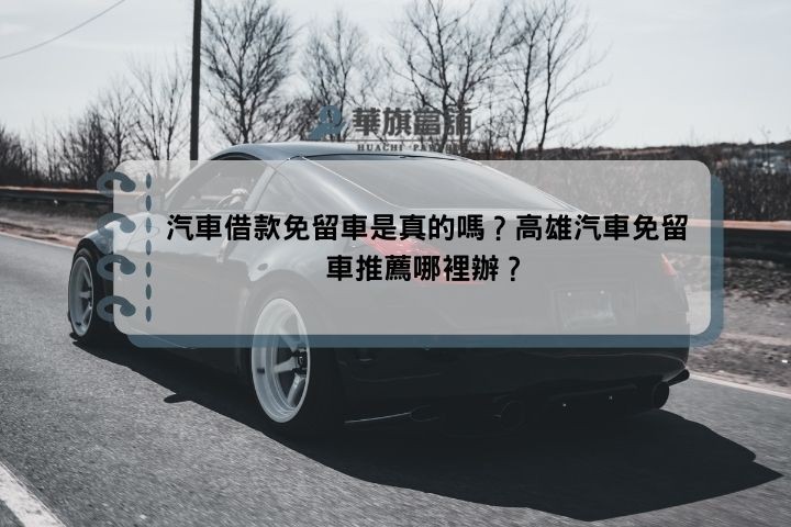 汽車借款免留車是真的嗎？高雄汽車免留車推薦哪裡辦？