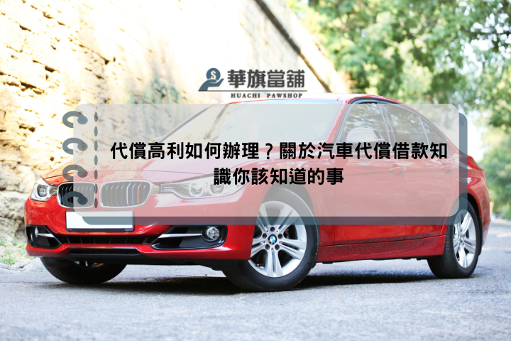 代償高利如何辦理？關於汽車代償借款知識你該知道的事