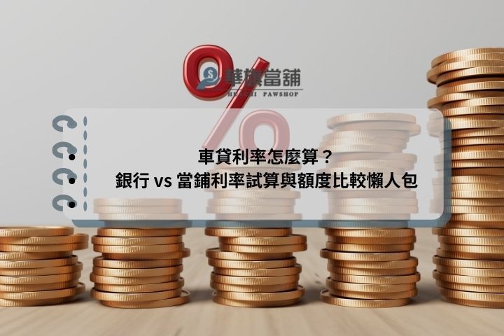 車貸利率怎麼算？銀行 vs 當鋪利率試算與額度比較懶人包