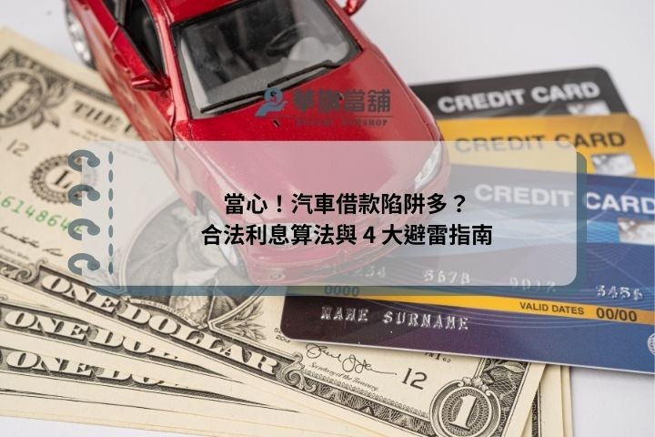 當心！汽車借款陷阱多？合法利息算法與 4 大避雷指南