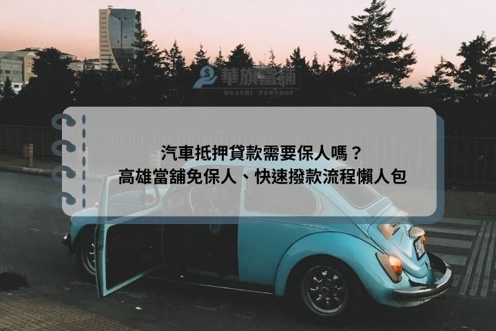 汽車抵押貸款需要保人嗎？高雄當舖免保人、快速撥款流程懶人包