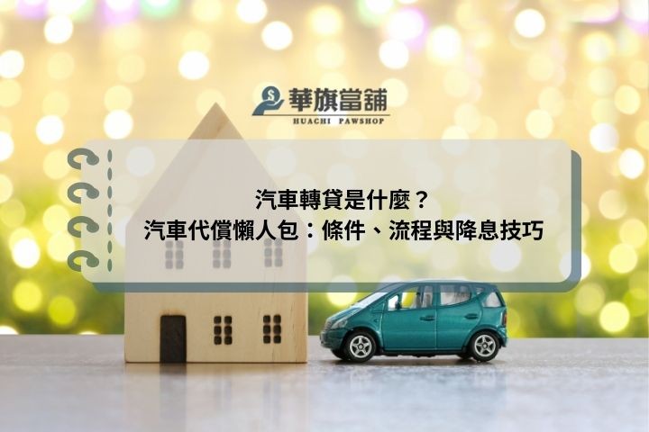 汽車轉貸是什麼？汽車代償懶人包：條件、流程與降息技巧
