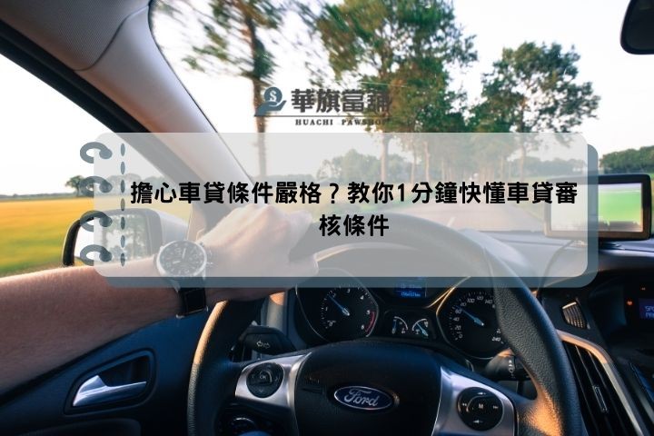 擔心車貸條件嚴格？教你1分鐘快懂車貸審核條件