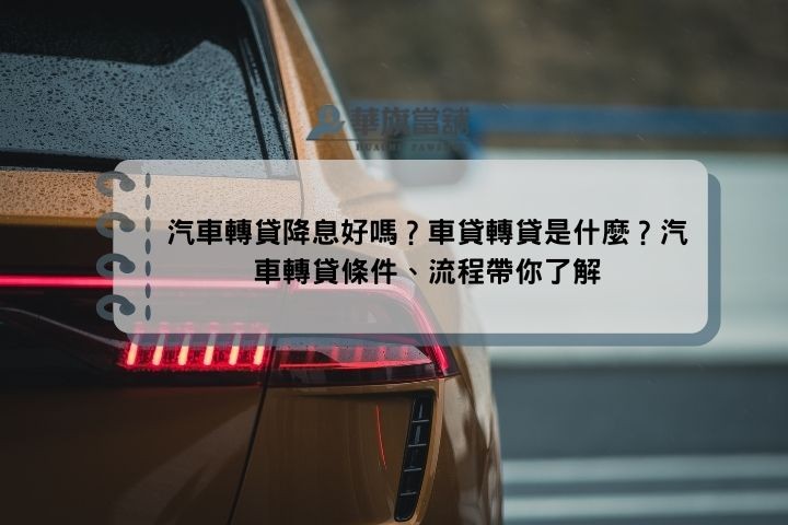 汽車轉貸降息好嗎？車貸轉貸是什麼？汽車轉貸條件、流程帶你了解