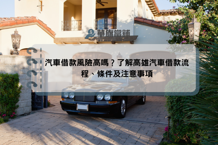 汽車借款風險高嗎？了解高雄汽車借款流程、條件及注意事項