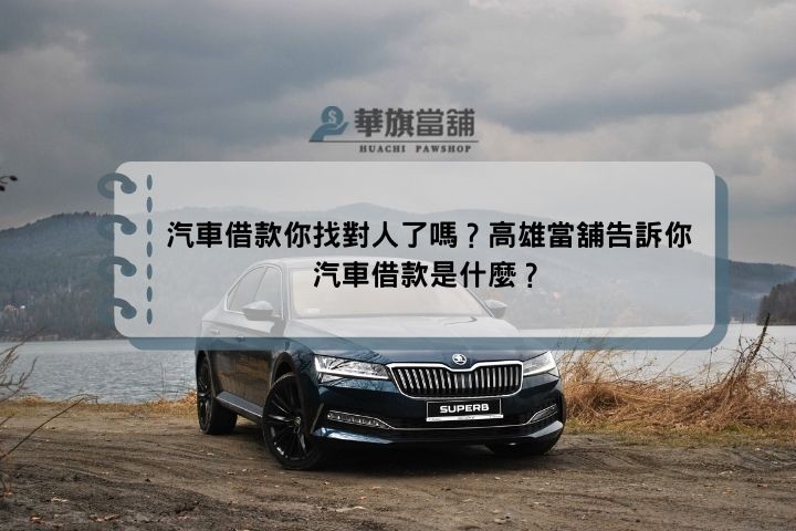 汽車借款你找對人了嗎？高雄當舖告訴你汽車借款是什麼？