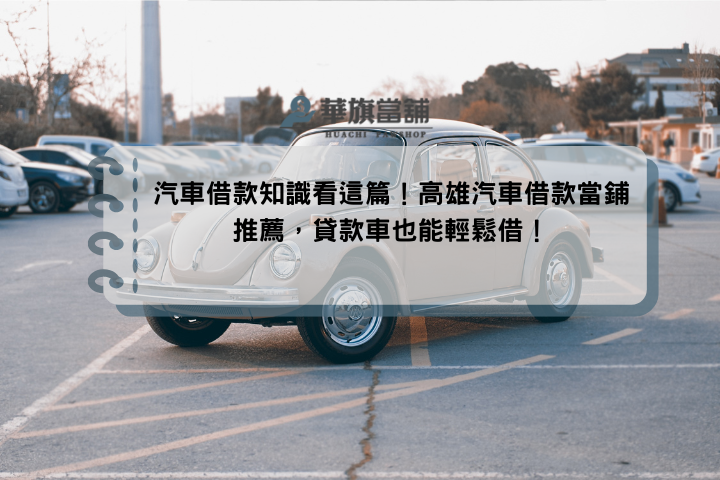 汽車借款知識看這篇！高雄汽車借款當鋪推薦，貸款車也能輕鬆借！