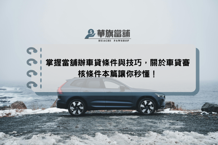 掌握當舖辦車貸條件與技巧，關於車貸審核條件本篇讓你秒懂！