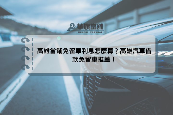 高雄當鋪免留車利息怎麼算？高雄汽車借款免留車推薦！