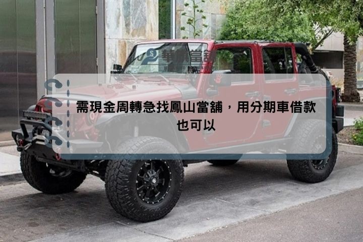 需現金周轉急找鳳山當舖，用分期車借款也可以