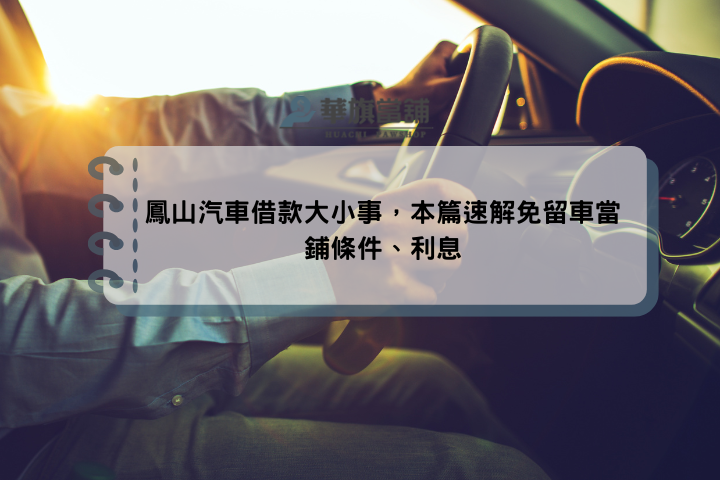 鳳山汽車借款大小事，本篇速解免留車當鋪條件、利息