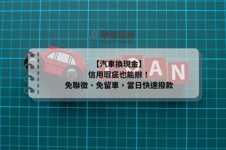 【汽車換現金】信用瑕疵也能辦！免聯徵、免留車，當日快速撥款
