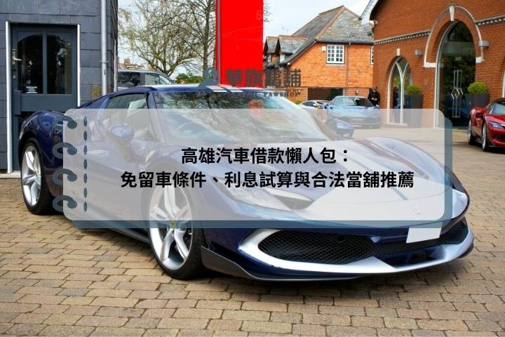 高雄汽車借款懶人包：免留車條件、利息試算與合法當舖推薦