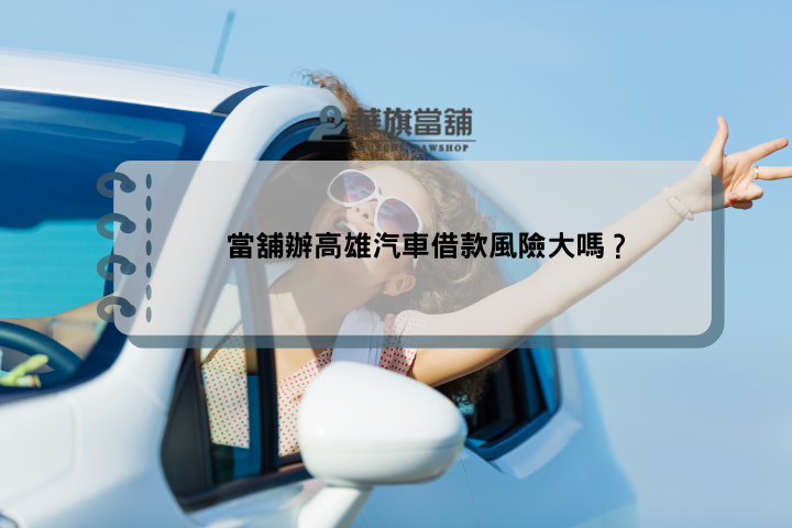 當舖辦高雄汽車借款風險大嗎？
