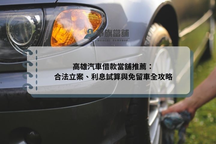 高雄汽車借款當舖推薦：合法立案、利息試算與免留車全攻略