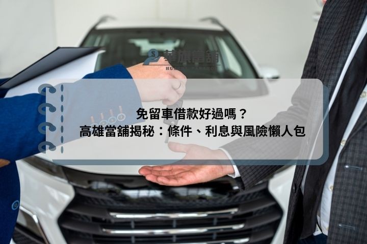 免留車借款好過嗎？高雄當舖揭秘：條件、利息與風險懶人包