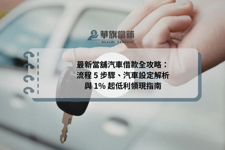 最新當舖汽車借款全攻略：流程 5 步驟、汽車設定解析與 1% 起低利領現指南