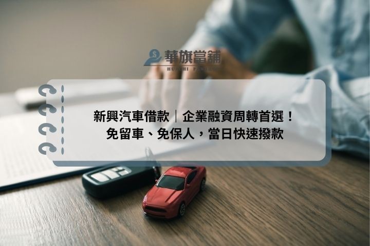 新興汽車借款｜企業融資周轉首選！免留車、免保人，當日快速撥款