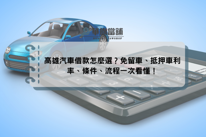 高雄汽車借款怎麼選？免留車、抵押車利率、條件、流程一次看懂！