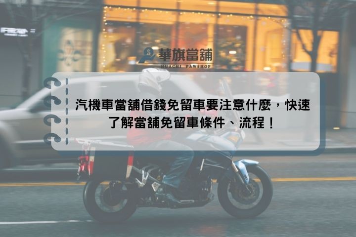 汽機車當舖借錢免留車要注意什麼，快速了解當舖免留車條件、流程！