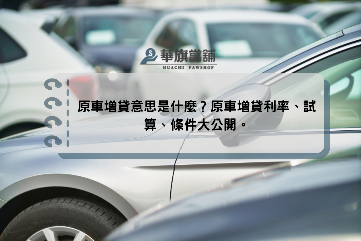 原車增貸意思是什麼？原車增貸利率、試算、條件大公開。