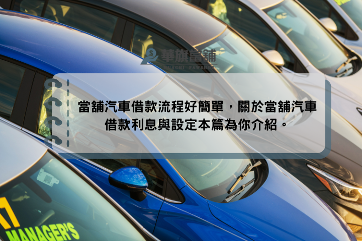 當舖汽車借款流程好簡單，關於當舖汽車借款利息與設定本篇為你介紹。