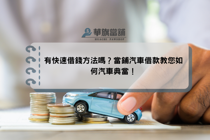 有快速借錢方法嗎？當鋪汽車借款教您如何汽車典當！