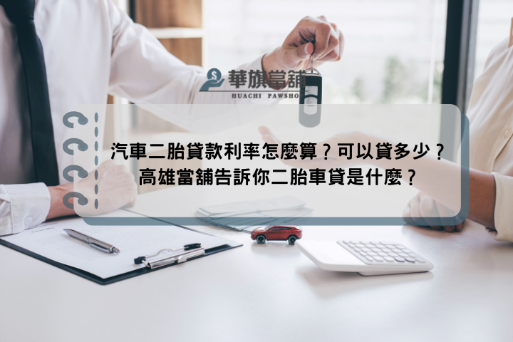 汽車二胎貸款利率怎麼算？可以貸多少？高雄當舖告訴你二胎車貸是什麼？