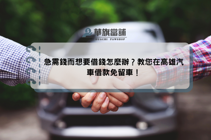 急需錢而想要借錢怎麼辦？教您在高雄汽車借款免留車！