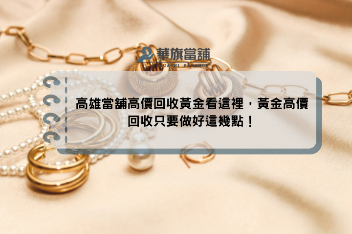 高雄當舖高價回收黃金看這裡，黃金高價回收只要做好這幾點！