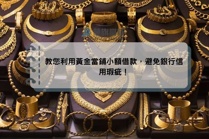 教您利用黃金當鋪小額借款，避免銀行信用瑕疵！