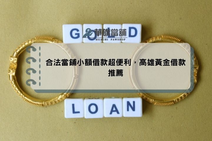 合法當鋪小額借款超便利，高雄黃金借款推薦