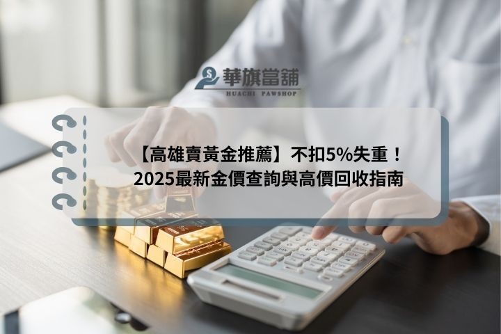 【高雄賣黃金推薦】不扣5%失重！2026最新金價查詢與高價回收指南