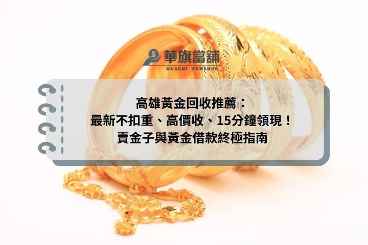 高雄黃金回收推薦：最新不扣重、高價收、15分鐘領現！賣金子與黃金借款終極指南