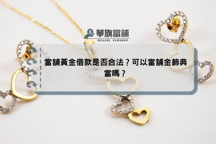 當舖黃金借款是否合法？可以當舖金飾典當嗎？