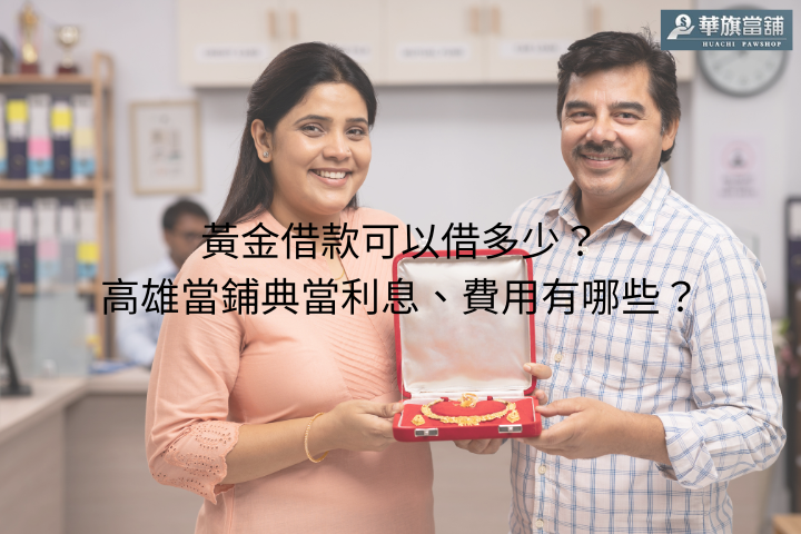 黃金借款可以借多少?高雄當鋪典當利息、費用有哪些?