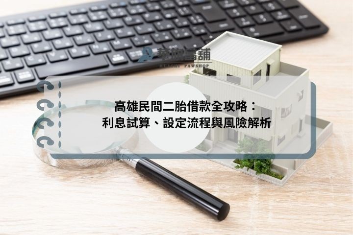 高雄民間二胎借款全攻略：利息試算、設定流程與風險解析