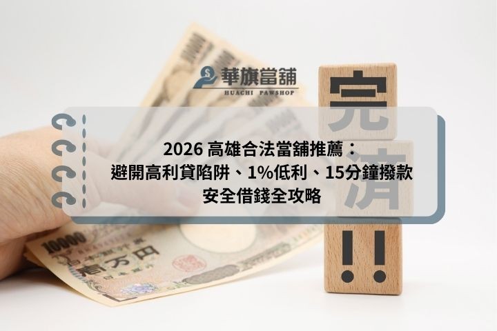 2026 高雄合法當舖推薦：避開高利貸陷阱、1%低利、15分鐘撥款安全借錢全攻略