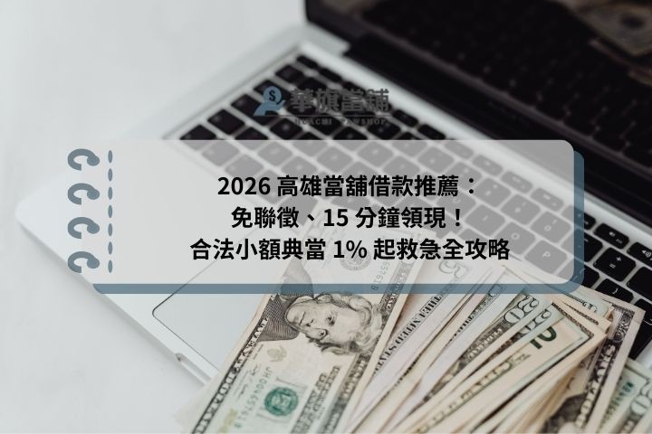 2026 高雄當舖借款推薦：免聯徵、15 分鐘領現！合法小額典當 1% 起救急全攻略