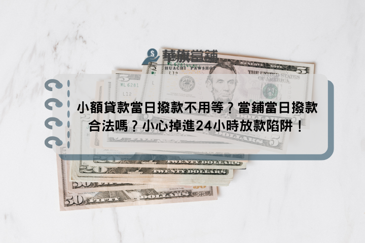 小額貸款當日撥款不用等？當鋪當日撥款合法嗎？小心掉進24小時放款陷阱！